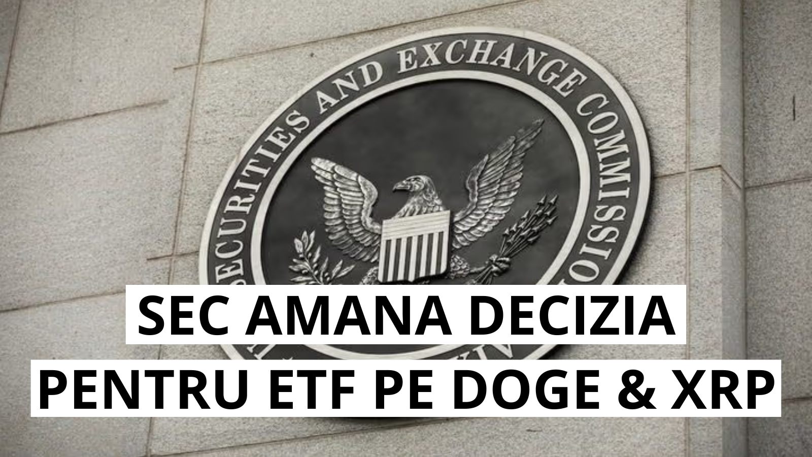 Dogecoin si XRP mai asteapta: SEC extinde perioada de analiza pentru ETF-uri
