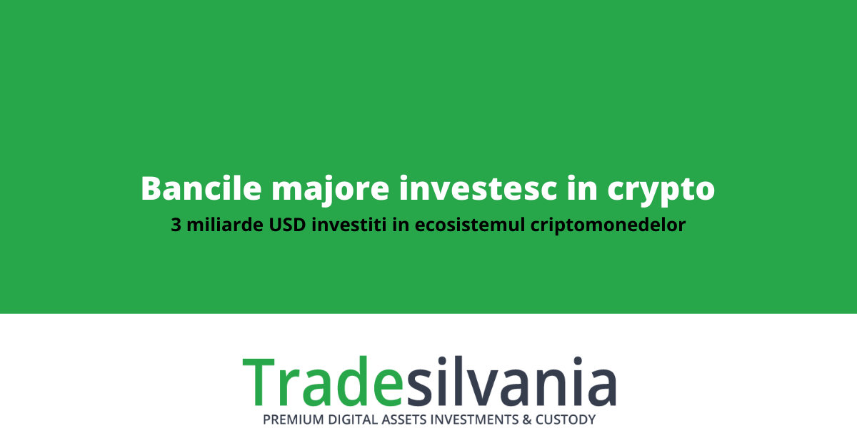 Investitiile bancilor majore in criptomonede si blockchain in 2021 au ajuns la 3 miliarde USD