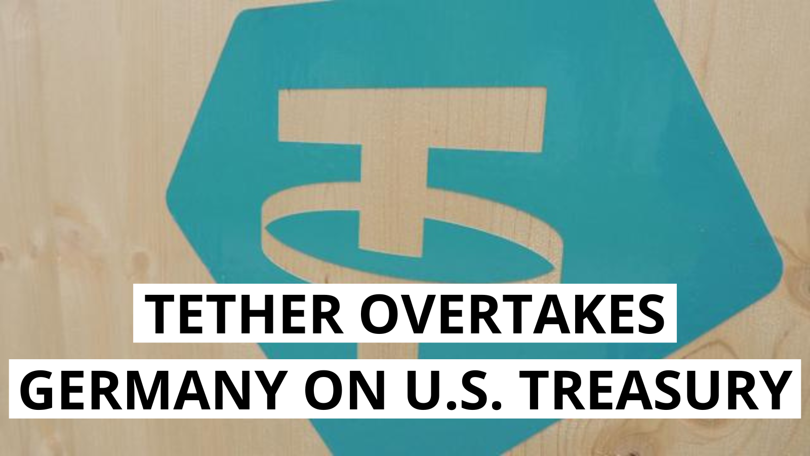 Tether increases U.S. Treasury exposure, overtakes Germany