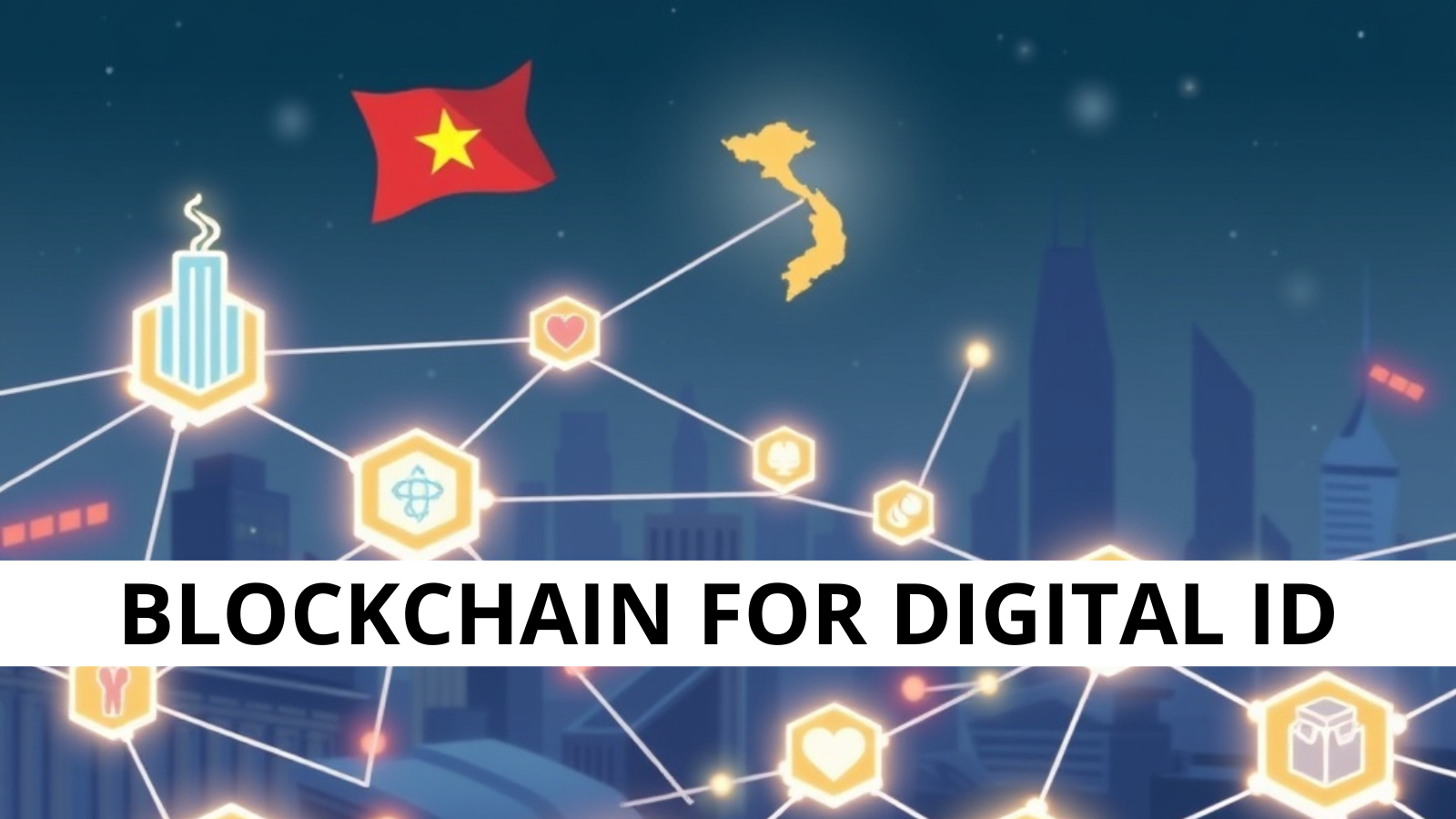 Vietnam launches NDAChain, the national blockchain for digital ID and records