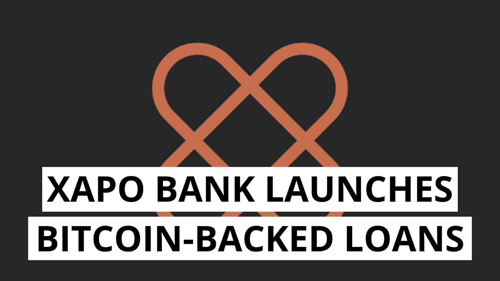 Xapo Bank launches Bitcoin-backed loans up to $1 million.